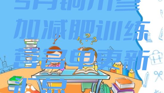 十大5月铜川参加减肥训练营名单更新汇总排行榜