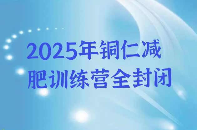 十大2025年铜仁减肥训练营全封闭排行榜