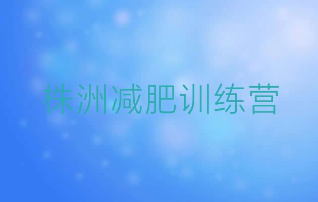 十大5月株洲减肥训练营封闭名单更新汇总排行榜