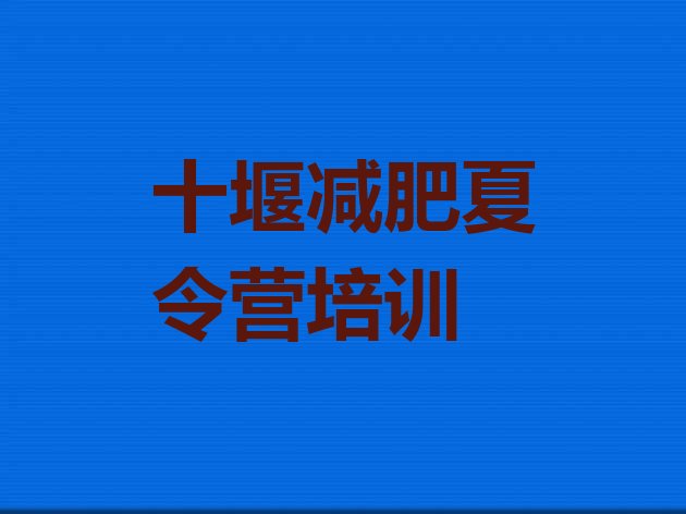十大2025年十堰暑期减肥训练营哪家好推荐一览排行榜