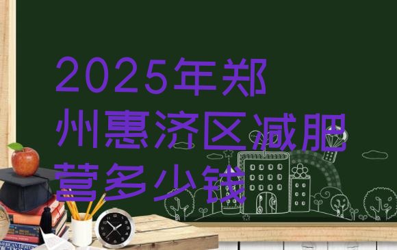 十大2025年郑州惠济区减肥营多少钱排行榜