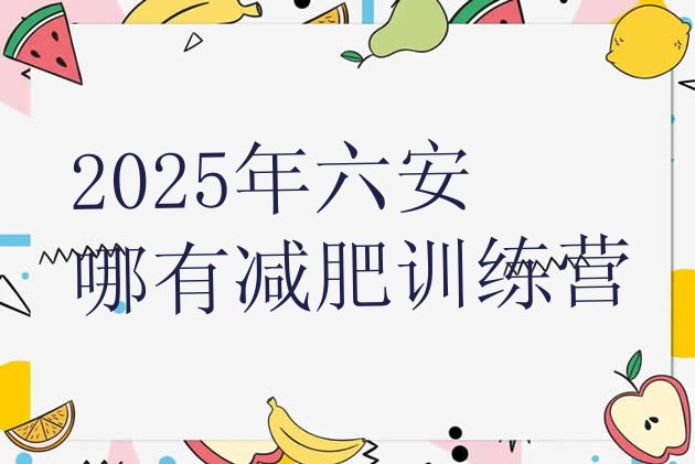 十大2025年六安哪有减肥训练营排行榜