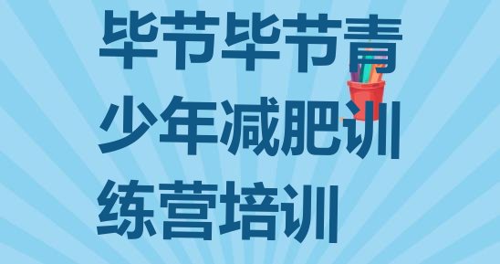 十大2025年毕节训练减肥营名单一览排行榜