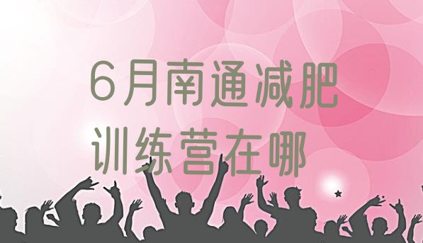 十大6月南通减肥训练营在哪排行榜