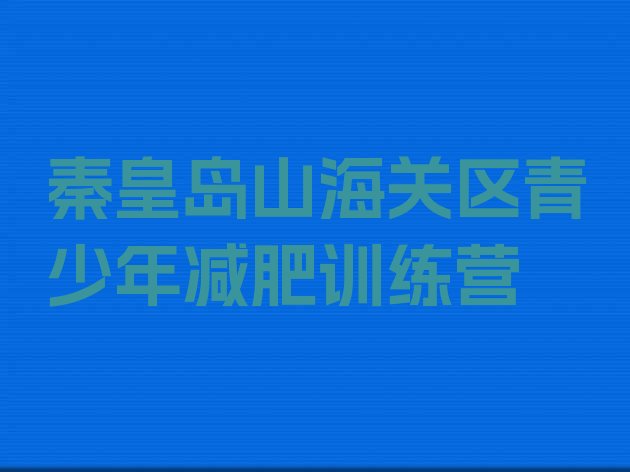 十大2025年秦皇岛山海关区减肥训练营那家好排行榜