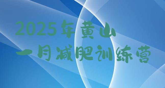 十大2025年黄山一月减肥训练营排行榜