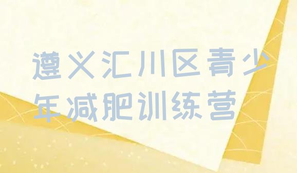 十大6月遵义汇川区有没有减肥的训练营实力排名名单排行榜