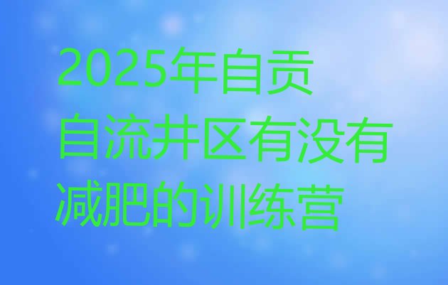 十大2025年自贡自流井区有没有减肥的训练营排行榜