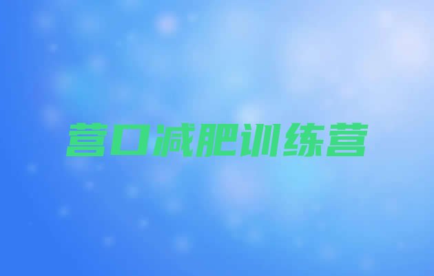 十大2025年营口训练营减肥多少钱排行榜