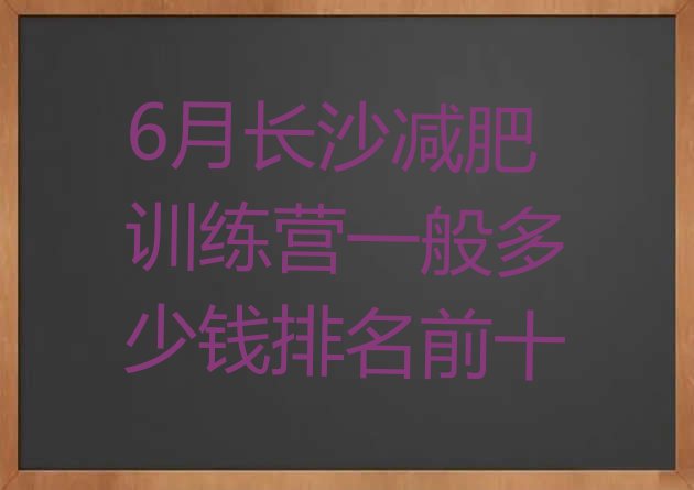 十大6月长沙减肥训练营一般多少钱排名前十排行榜