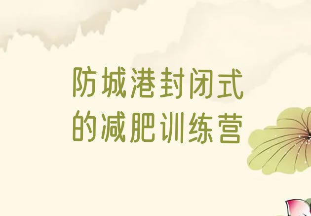 十大防城港封闭式的减肥训练营排行榜