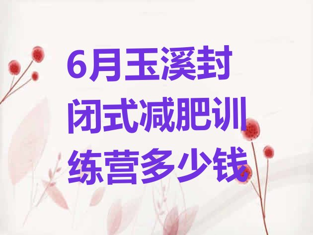 十大6月玉溪封闭式减肥训练营多少钱排行榜