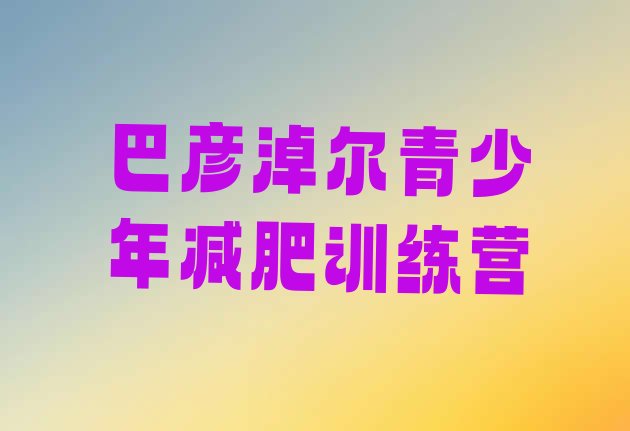 十大6月巴彦淖尔集中减肥训练营排名排行榜