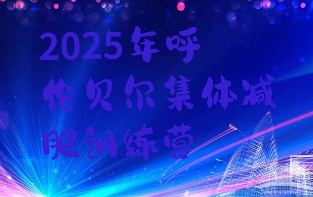 十大2025年呼伦贝尔集体减肥训练营排行榜