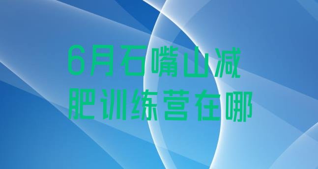 十大6月石嘴山减肥训练营在哪排行榜