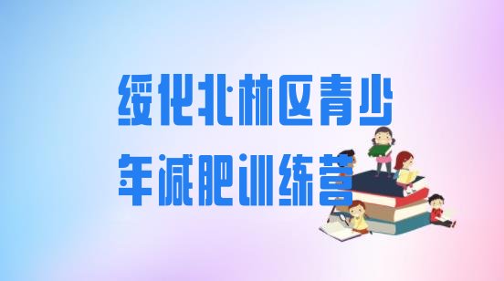 十大2025年绥化北林区减肥训练营地址排名前五排行榜
