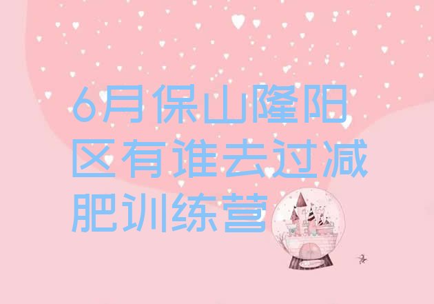 十大6月保山隆阳区有谁去过减肥训练营排行榜