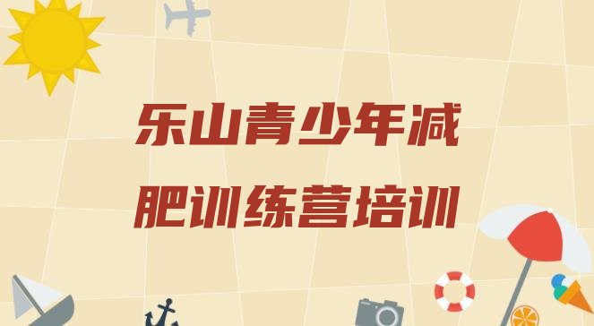 十大6月乐山减肥训练营在哪排名前十排行榜