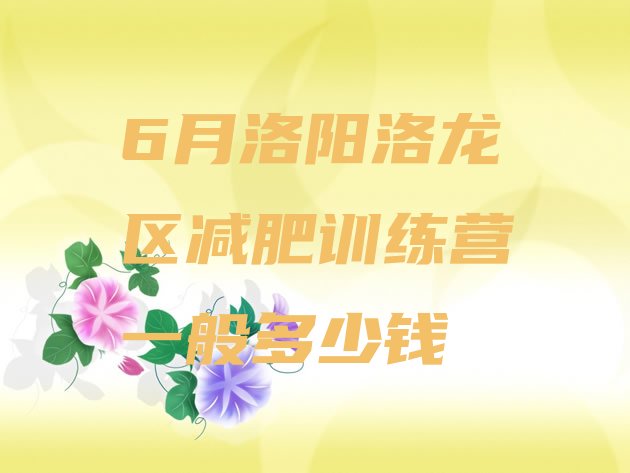 十大6月洛阳洛龙区减肥训练营一般多少钱排行榜