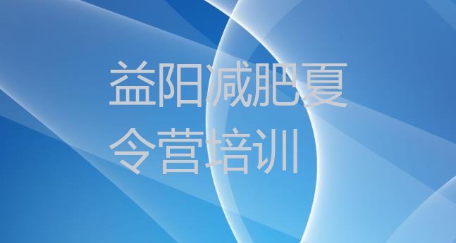 十大2025年益阳哪里减肥训练营好排行榜