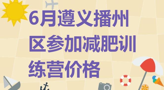 十大6月遵义播州区参加减肥训练营价格排行榜