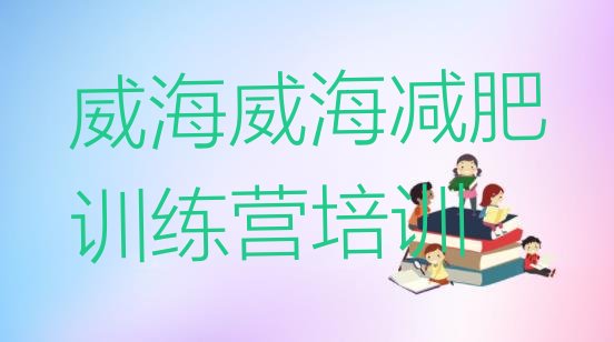 十大2025年威海减肥减脂训练营排名排行榜