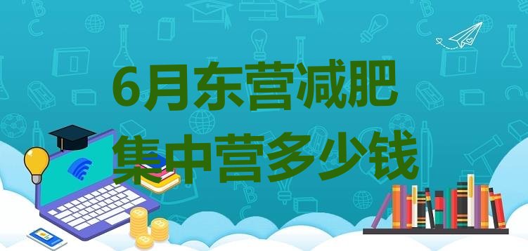 十大6月东营减肥集中营多少钱排行榜