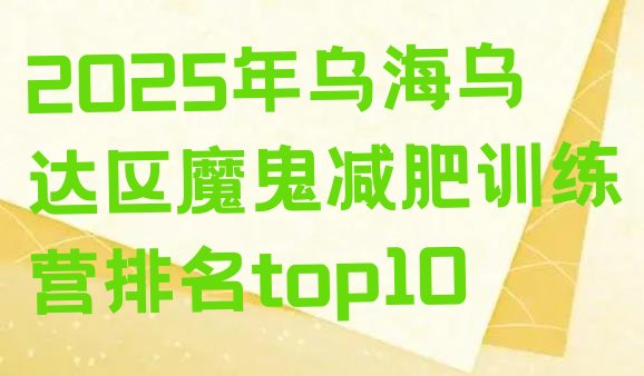 十大2025年乌海乌达区魔鬼减肥训练营排名top10排行榜