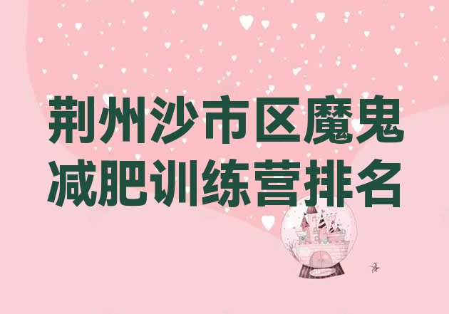 十大荆州沙市区魔鬼减肥训练营排名排行榜