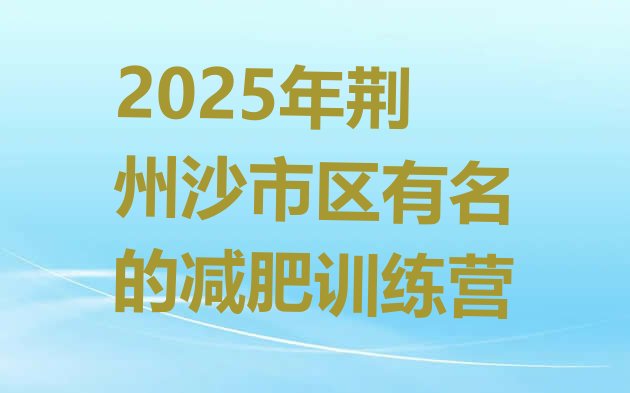 十大2025年荆州沙市区有名的减肥训练营排行榜
