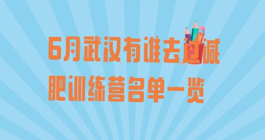 十大6月武汉有谁去过减肥训练营名单一览排行榜