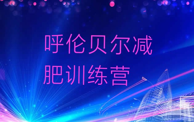 十大呼伦贝尔封闭式减肥训练营多少钱排名前十排行榜