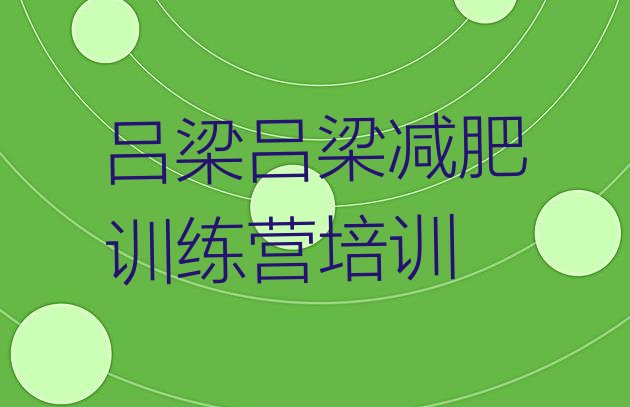 十大2025年吕梁减肥班训练营多少钱排名前五排行榜