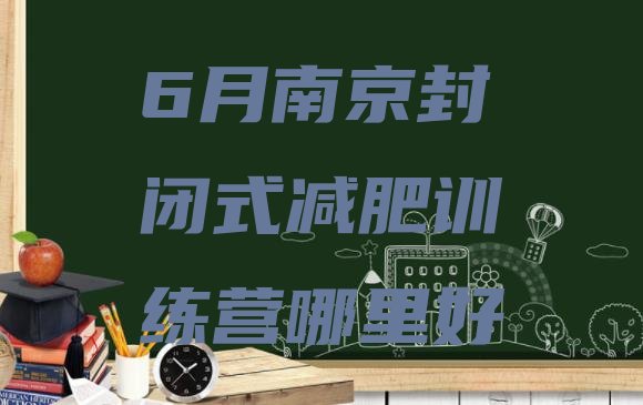 十大6月南京封闭式减肥训练营哪里好排行榜