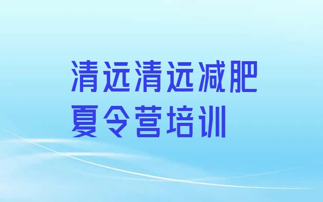 十大2025年清远全封闭减肥训练营好吗排名前十排行榜