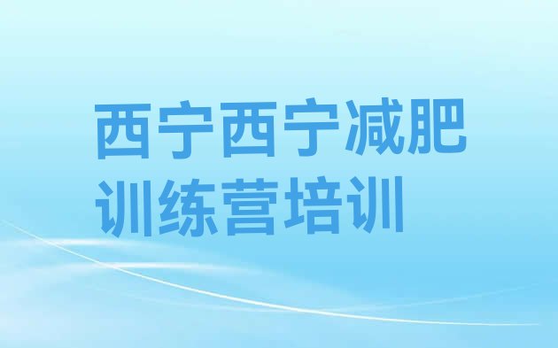十大2025年西宁减肥训练营大概多少钱十大排名排行榜