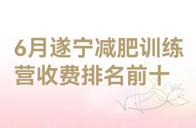 十大6月遂宁减肥训练营收费排名前十排行榜
