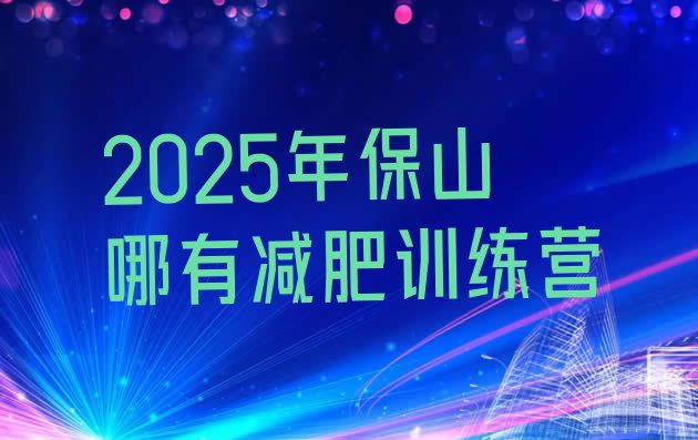 十大2025年保山哪有减肥训练营排行榜