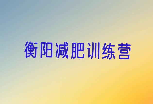 十大6月衡阳全封闭减肥训练营排名一览表排行榜