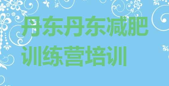 十大2025年丹东减肥班训练营排行榜