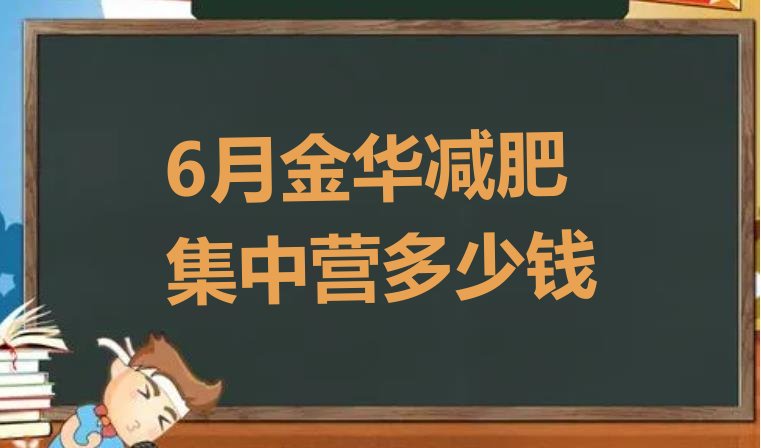 十大6月金华减肥集中营多少钱排行榜
