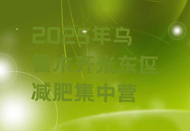 十大2025年乌鲁木齐米东区减肥集中营排行榜