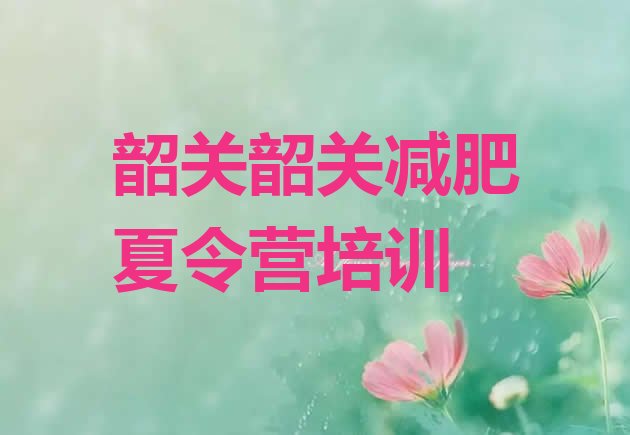 十大2025年韶关武江区全国哪的减肥训练营好排行榜