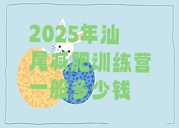 十大2025年汕尾减肥训练营一般多少钱排行榜