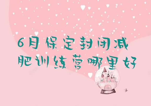十大6月保定封闭减肥训练营哪里好排行榜