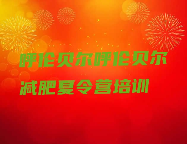 十大6月呼伦贝尔海拉尔区青少年减肥训练营实力排名名单排行榜