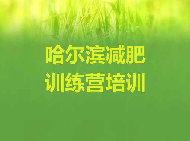 十大6月哈尔滨道外区减肥封闭式训练营排行榜