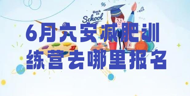 十大6月六安减肥训练营去哪里报名排行榜