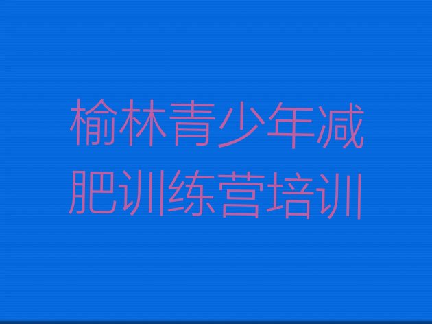 十大2025年榆林减肥训练营价钱排行榜