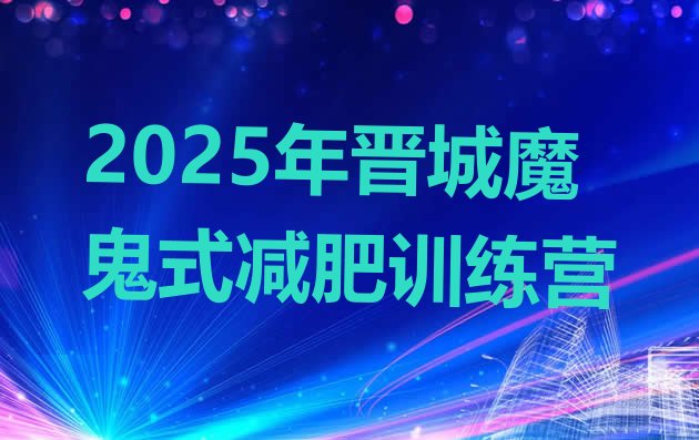 十大2025年晋城魔鬼式减肥训练营排行榜